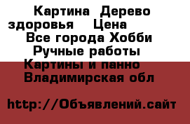 Картина “Дерево здоровья“ › Цена ­ 5 000 - Все города Хобби. Ручные работы » Картины и панно   . Владимирская обл.